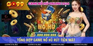 Tổng hợp game nổ hũ rút tiền mặt uy tín tỷ lệ thắng cao nhất 2025